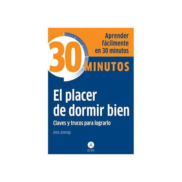 EL PLACER DE DORMIR BIEN. APRENDER FÁCILMENTE EN 30 MINUTOS. CLAVES Y TRUCOS PARA LOGRARLO.